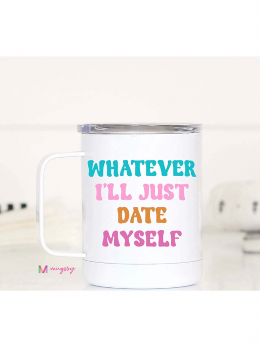 Whatever, I'll Just Date Myself Travel Mug